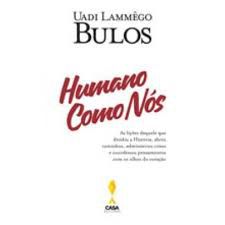 Livro Humano Como Nós - as Lições Daquele que Dividiu a a História , Abriu Caminhos, Administrou Crises e Coordenou Pensamentos com os Olhos do Coração Autor Bulos, Uadi Lammêgo (2017) [usado]