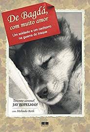 Livro de Bagdá, com Muito Amor - um Soldado e um Cachorro na Guerra do Iraque Autor Kopelman, Tenente-coronel Jay (2007) [usado]