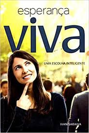 Livro Esperança Viva : Uma Escolha Inteligente Autor Saraiva, Ivan (2016) [usado]