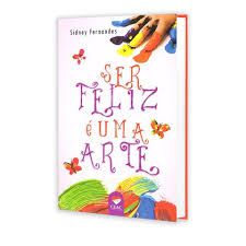 Livro Ser Feliz é Uma Arte Autor Fernandes, Sidney (2014) [usado]