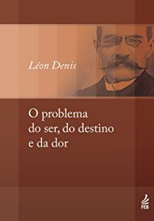 Livro o Problema do Ser, do Destino e da Dor: os Testemunhos, os Fatos, as Leis: Estudos Expirementais sobre os Aspectos Ignorados do Ser Humano Autor Denis, Léon (2013) [usado]