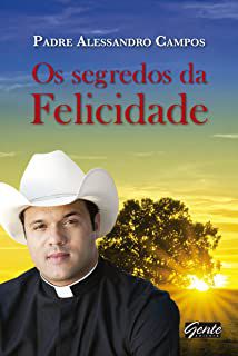 Livro os Segredos da Felicidade Autor Campos, Padre Alessandro (2013) [usado]
