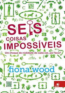 Livro Seis Coisas Impossíveis: um Choque de Realidade de Cada Vez, por Favor ! Autor Wood, Fiona (2013) [usado]