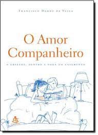 Livro o Amor Companheiro - a Amizade Dentro e Fora do Casamento Autor Veiga, Francisco Daudt da (2004) [usado]