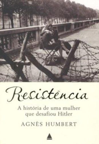 Livro Resistência - a História de Uma Mulher que Desafiou Hitler Autor Humbert, Agnès (2008) [usado]