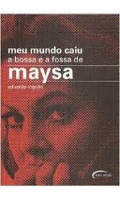 Livro Meu Mundo Caiu a Bossa e a Fossa de Maysa Autor Logullo, Eduardo (2007) [usado]