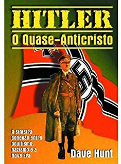 Livro Hitler o Quase-anticristo: a Sinistra Conexão entre Ocultismo, Nazismo e a Nova Era Autor Hunt, Dave (1999) [usado]