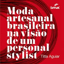 Livro Moda Artesanal Brasileira na Visão de um Personal Stylist Autor Aguiar, Titta (2012) [usado]