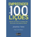 Livro Empreender em 100 Lições: Mestres de Todos os Tempos Dão Dicas para sua Empresa Brilhar Autor Yates, Jonathan [seminovo]