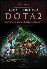 Livro o Guia Definitivo Dota 2 Segredos , Artifatos e Estratégias Profissionais Autor Caetano, Ricardo (2016) [seminovo]