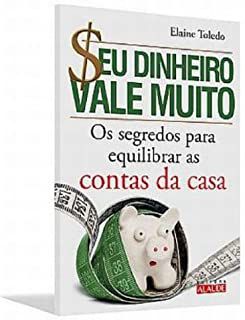 Livro seu Dinheiro Vale Muito: os Segredos para Equilibrar as Contas da Casa Autor Toledo, Elaine (2010) [seminovo]