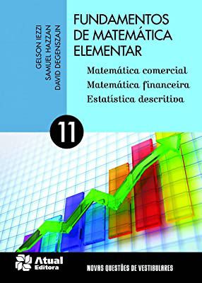 Livro Fundamentos de Matemática Elementar Vol.11 - Matemática Comercial/matemátia Financeira/estatística Descritiva Autor Iezzi, Gelson e Outros (2013) [usado]