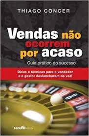 Livro Vendas Não Ocorrem por Acaso: Guia Prático do Sucesso Autor Concer, Thiago (2012) [usado]