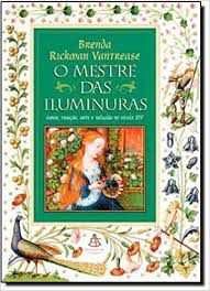 Livro o Mestre das Iluminuras: Amor, Traição . Arte e Religião no Século Xiv Autor Vantrease, Brenda Rickman (2006) [usado]