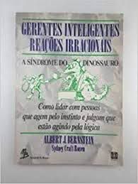 Livro Gerentes Inteligentes Reações Irracionais: a Síndrome do Dinossauro- Como Lidar com Pessoas que Agem Instinto e Julgam que Estão Agindo pela Lógica Autor Bernstein, Albert J. (1991) [usado]