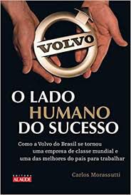Livro Lado Humano do Sucesso, O: Como a Volvo do Brasil Se Tornou Uma Empresa de Classe Mundial e Uma das Melhores do Páis para Trabalhar Autor Morassutti, Carlos (2012) [usado]