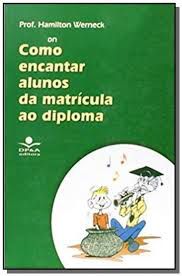 Livro Como Encantar Alunos da Matrícula ao Diploma Autor Werneck, Prof. Hamilton (2000) [usado]