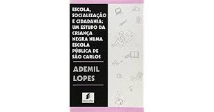 Livro Escola, Socialização e Cidadania: um Estudo da Criança Negra Numa Escola Pública de São Carlos Autor Lopes, Ademil (1995) [usado]