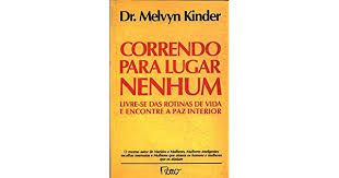 Livro Correndo para Lugar Nenhum: Livre-se das Rotinas de Vida e Encontre a Paz Interior Autor Kinder, Dr. Melvyn (1992) [usado]