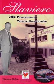 Livro Slaviero João : Pioneirismo na Vitivinicultura Gaúcha Autor Molon, Floriano (2004) [usado]