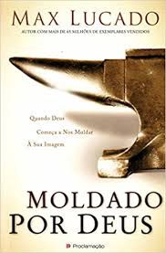 Livro Moldado por Deus: Quando Deus Começa a nos Moldar À sua Imagem Autor Lucado, Max (2010) [usado]