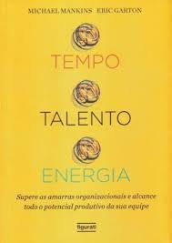 Livro Tempo Talento Energia: Supere as Amarras Organizacionais e Alcance Todo o Potencial Produtivo da sua Equipe Autor Mankins, Michael e Eric Garton (2017) [usado]