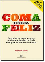 Livro Coma e Seja Feliz: Descubra os Segredos para Melhorar o Humor, Ter Mais Energia e Se Manter em Forma Autor Somer, Elizabeth (2010) [usado]