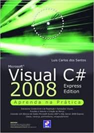 Livro Microsoft Visual C# 2008 Express Edition : Aprenda na Prática Autor Santos, Luiz Carlos dos (2010) [usado]