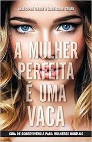 Livro a Mulher Perfeita é Uma Vaca: Guia de Sobrevivencia para Mulheres Normais Autor Girard, Anne-sophie (2015) [usado]