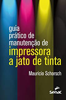 Livro Guia Prático de Manutenção de Impressora a Jato de Tinta Autor Schorsch, Mauricio (2015) [usado]