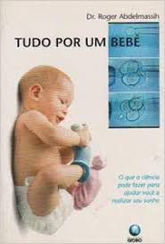 Livro Tudo por um Bebê-o que a Ciência Pode Fazer para Ajudar Você a Realizar seu Sonho Autor Abdelmassih, Dr. Roger (1999) [usado]