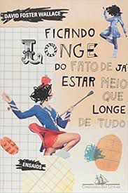 Livro Ficando Longe do Fato de Ja Estar Meio que Longe de Tudo Autor Wallace, David Foster (2012) [usado]