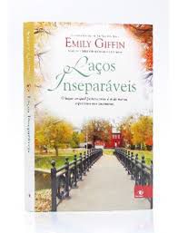 Livro Laços Inseparáveis: o Lugar ao Qual Pertencemos é onde Menos Esperamos nos Encontrar Autor Giffin, Emily (2012) [usado]