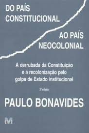 Livro do País Constituição ao País Neocolonial : a Derrubada da Constituição e a Recolonização pelo Golpe de Estado Institucional Autor Bonavides, Paulo (2004) [usado]