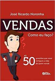 Livro Vendas: Como Eu Faço? as 50 Questôes que Mais Intrigam a Vida de Quem Vende Autor Noronha, José Ricardo (2014) [seminovo]