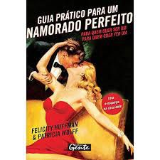 Livro Guia Prático para um Namorado Perfeito: para Quem Quer Ser um - para Quem Quer Ter um Autor Huffman, Felicity e Patricia Wolff (2007) [usado]