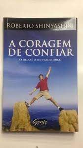 Livro Coragem de Confiar, a : o Medo é o seu Pior Inimigo Autor Shinyashiki, Roberto (2009) [usado]