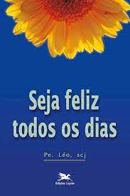 Livro Seja Feliz Todos os Dias Autor Léo, Pe. (2000) [usado]
