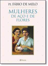 Livro Mulheres de Aço e de Flores Autor Melo, Fábio de (2015) [usado]