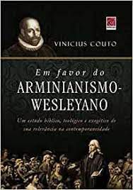 Livro em Favor do Arminianismo- Wesleyano: um Estudo Bíblico, Teológico e Exegético de sua Relevância na Contemporaneidade Autor Couto, Vinicius (2016) [usado]