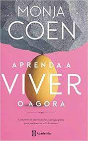 Livro Aprenda a Viver o Agora: Conceitos de Zen-budismo e Atenção Plena para Praticar em até 10 Minutos Autor Coen, Monja (2019) [usado]