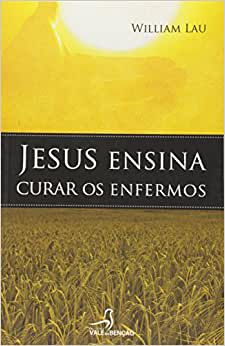 Livro Jesus Ensina Curar os Enfermos Autor Lau, William (2009) [usado]