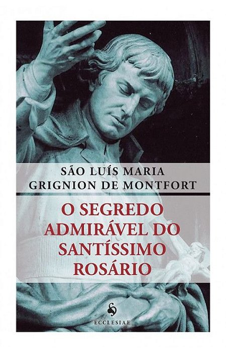 O Segredo Admirável do Santíssimo Rosário -  São Luís M. G. de Montfort