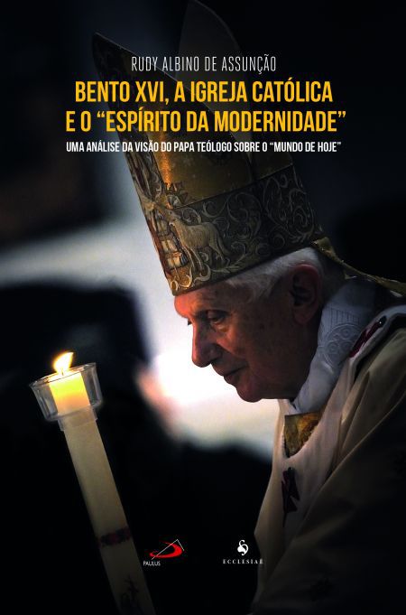 Bento XVI, A Igreja Católica e o "Espírito da Modernidade": Uma Análise da Visão do Papa Teólogo Sobre o "Mundo de Hoje" Rudy Albino de Assunção - Rudy Albino de Assunção