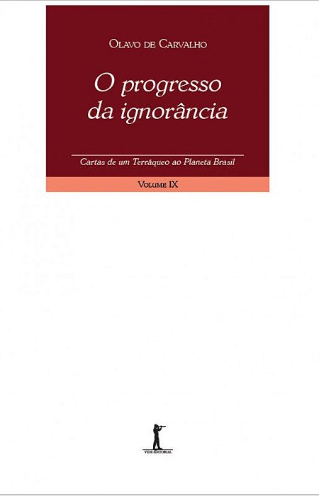 O progresso da ignorância - Cartas de um terráqueo ao Planeta Brasil - Volume IX - Olavo de Carvalho