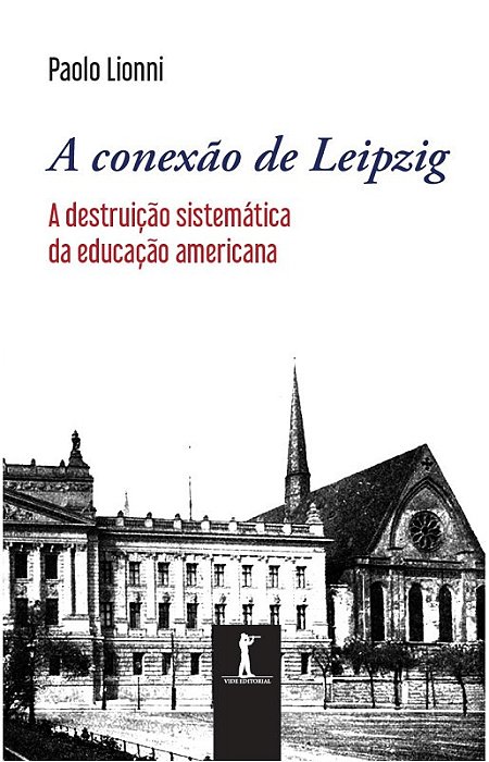 A Conexão de Leipzig - A Destruição Sistemática da Educação Americana - Paolo Lionni