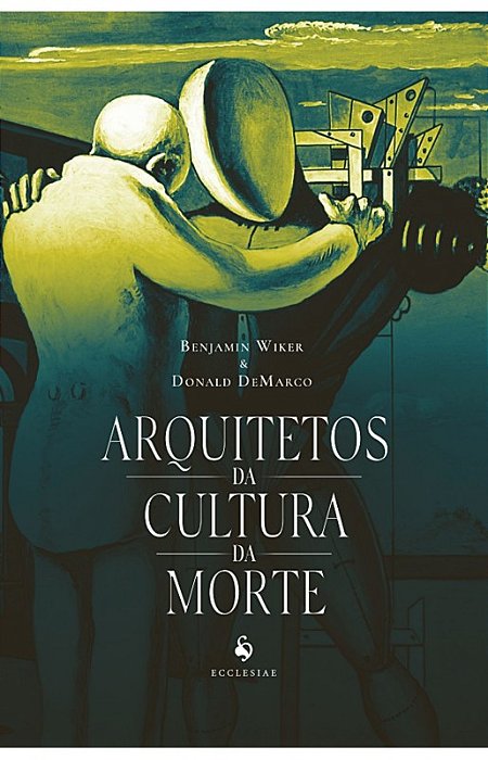 Arquitetos da Cultura da Morte - Benjamin Wiker & Donald DeMarco