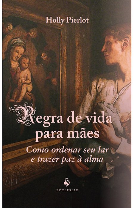 Regra de vida para mães: como ordenar seu lar e trazer paz à alma