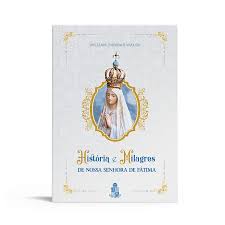 Histórias e milagres de nossa Senhora de Fátima - WILLIAM T. WALSH