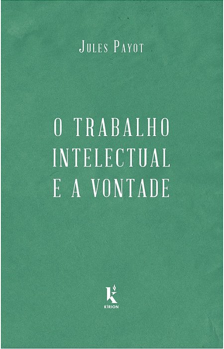 O trabalho intelectual e a vontade - continuação de “A educação da vontade” - Jules Payot